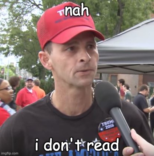 Trump supporter | nah i don't read | image tagged in trump supporter | made w/ Imgflip meme maker