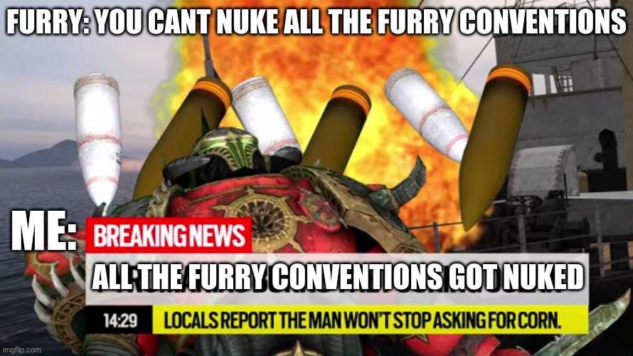 Nukes | FURRY: YOU CANT NUKE ALL THE FURRY CONVENTIONS; ME:; ALL THE FURRY CONVENTIONS GOT NUKED | image tagged in pyromaniac burns the ocean,anti furry,memes | made w/ Imgflip meme maker