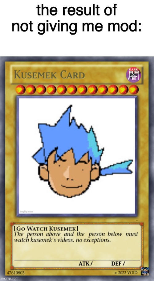 Kusemek Card | the result of not giving me mod: | image tagged in kusemek card | made w/ Imgflip meme maker