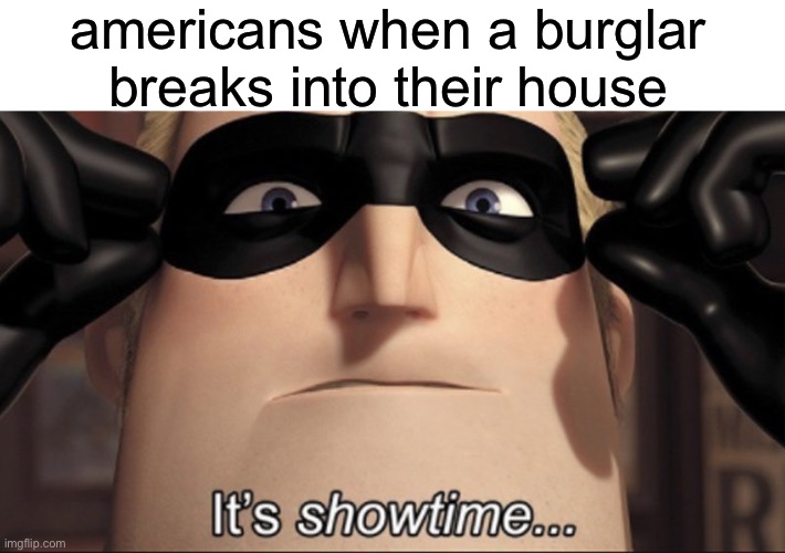 version #1 | americans when a burglar breaks into their house | image tagged in it's showtime,american,2nd amendment | made w/ Imgflip meme maker