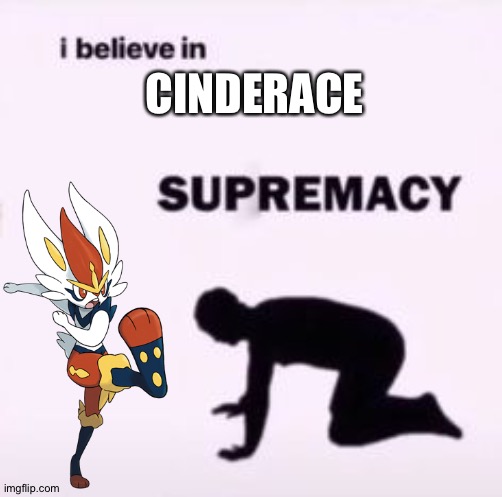 The Fire rabbit of awesomeness! | CINDERACE | image tagged in i believe in supremacy,pokemon | made w/ Imgflip meme maker