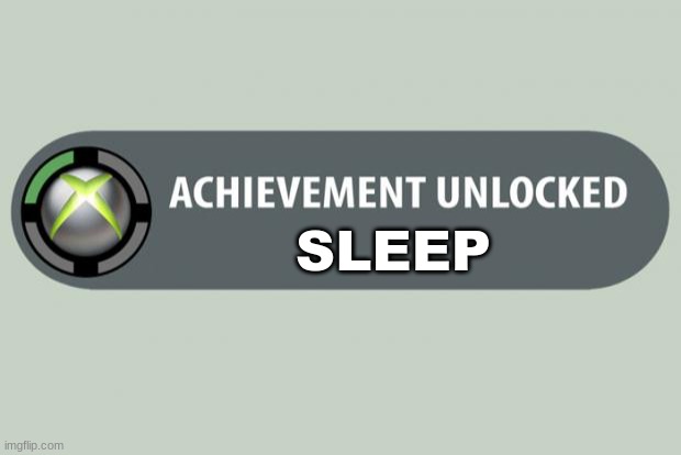 A meme | SLEEP | image tagged in achievement unlocked | made w/ Imgflip meme maker