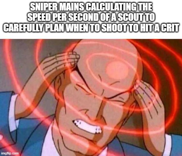 i swear there was this one sniper who had like 14 calculators next to him to help him plan when to shoot | SNIPER MAINS CALCULATING THE SPEED PER SECOND OF A SCOUT TO CAREFULLY PLAN WHEN TO SHOOT TO HIT A CRIT | image tagged in anime guy brain waves,tf2 | made w/ Imgflip meme maker
