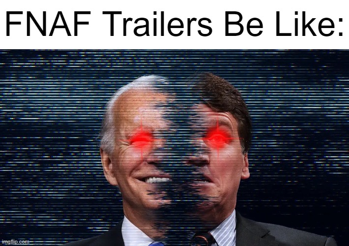 FNAF Trailers Be Like: | image tagged in memes | made w/ Imgflip meme maker