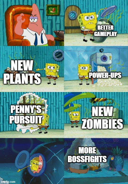 Spongebob diapers meme | BETTER GAMEPLAY NEW PLANTS POWER-UPS PENNY'S PURSUIT NEW ZOMBIES MORE BOSSFIGHTS | image tagged in spongebob diapers meme | made w/ Imgflip meme maker