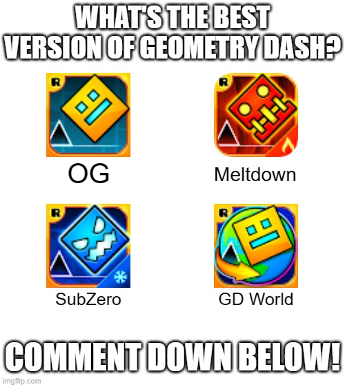 I personally really like GD World | WHAT'S THE BEST VERSION OF GEOMETRY DASH? OG; Meltdown; SubZero; GD World; COMMENT DOWN BELOW! | image tagged in geometry dash,favorite | made w/ Imgflip meme maker