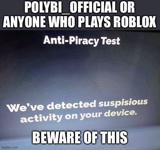No i actually didn’t pirate the game, i searched piracy and saw this | POLYBI_OFFICIAL OR ANYONE WHO PLAYS ROBLOX; BEWARE OF THIS | image tagged in roblox anti-piracy | made w/ Imgflip meme maker