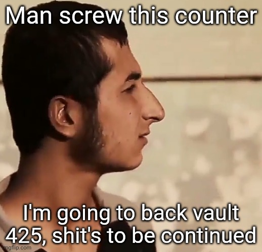 Nineveh Youth Stare | Man screw this counter; I'm going to back vault 425, shit's to be continued | image tagged in wha | made w/ Imgflip meme maker