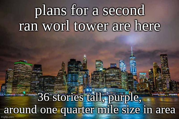 plans for a second ran worl tower are here; 36 stories tall, purple, around one quarter mile size in area | made w/ Imgflip meme maker