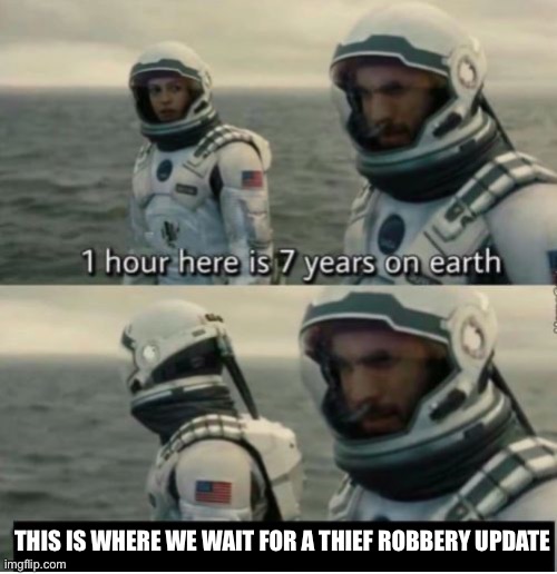 So i started playing it at the age of 6, and replayed it at 10, this day still no update | THIS IS WHERE WE WAIT FOR A THIEF ROBBERY UPDATE | image tagged in 1 hour here is 7 years on earth | made w/ Imgflip meme maker