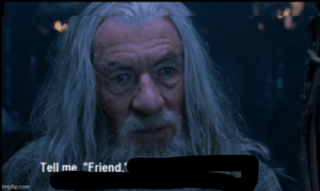 Tell me friend | image tagged in tell me friend | made w/ Imgflip meme maker