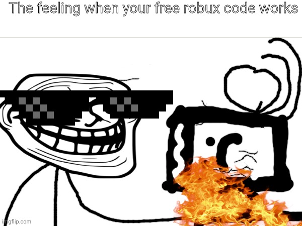 When your free robux code works | The feeling when your free robux code works | image tagged in funny,robux,fire | made w/ Imgflip meme maker