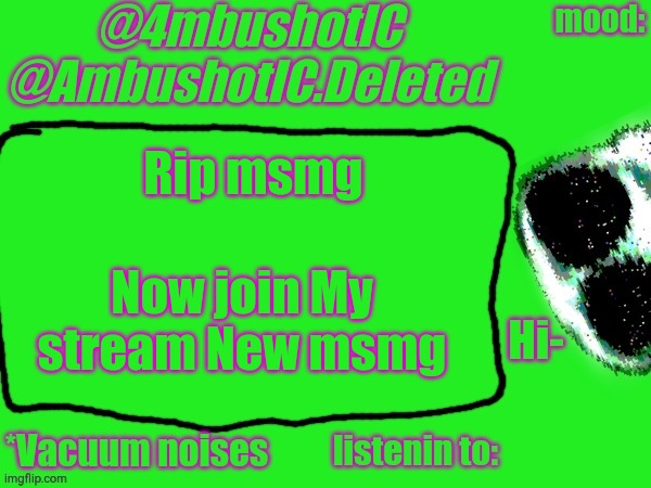 4mbushotIC announcement template | Rip msmg; Now join My stream New msmg | image tagged in 4mbushotic announcement template | made w/ Imgflip meme maker