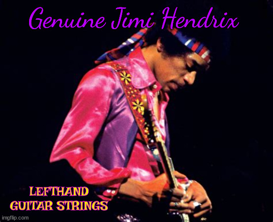 Best strings ever. | Genuine Jimi Hendrix; LEFTHAND
GUITAR STRINGS | image tagged in jimi hendrix,lefthanded,southpaw,rock and roll,guitar,genius | made w/ Imgflip meme maker