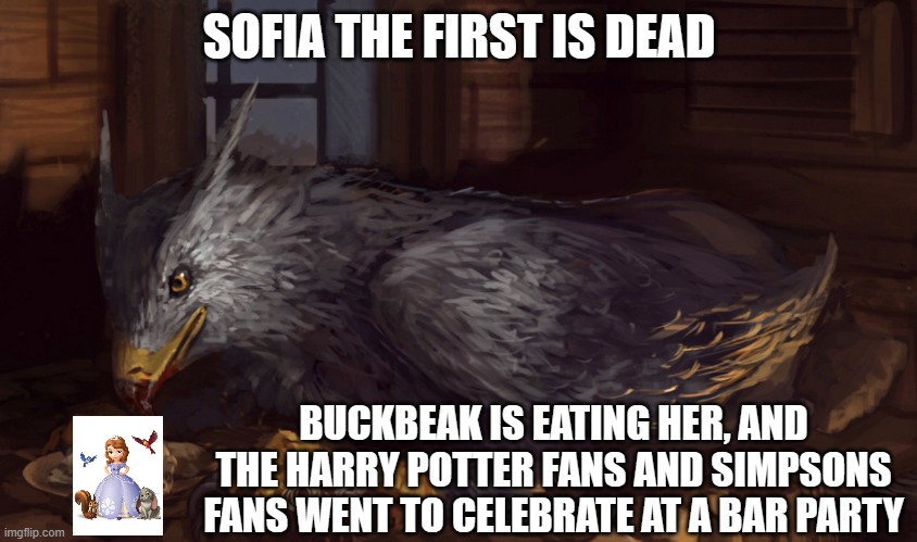 Buckbeak | SOFIA THE FIRST IS DEAD; BUCKBEAK IS EATING HER, AND THE HARRY POTTER FANS AND SIMPSONS FANS WENT TO CELEBRATE AT A BAR PARTY | image tagged in buckbeak | made w/ Imgflip meme maker