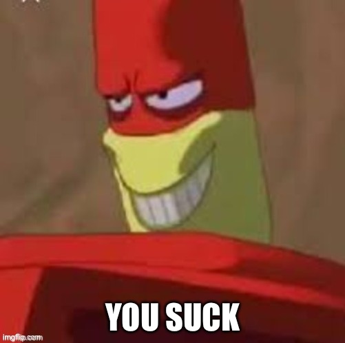 YOU SUCK | made w/ Imgflip meme maker