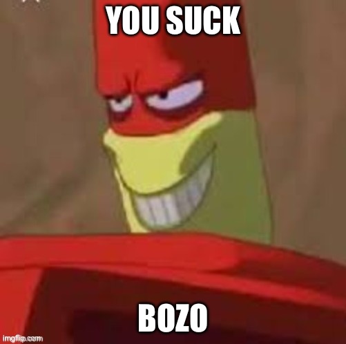 Bozo | YOU SUCK; BOZO | image tagged in bozo,suck,you suck | made w/ Imgflip meme maker