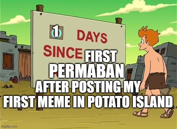 0 Days Since Last Accident | 1 FIRST PERMABAN AFTER POSTING MY FIRST MEME IN POTATO ISLAND | image tagged in 0 days since last accident | made w/ Imgflip meme maker