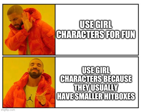 This is the logic I follow | USE GIRL CHARACTERS FOR FUN; USE GIRL CHARACTERS BECAUSE THEY USUALLY HAVE SMALLER HITBOXES | image tagged in no - yes | made w/ Imgflip meme maker