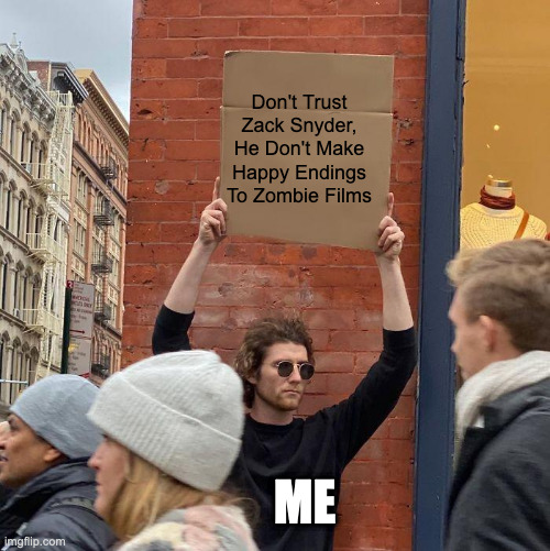 Don't Trust Zack Snyder, He Don't Make Happy Endings To Zombie Films; ME | image tagged in man holding up sign,zack snyder,memes,meme,funny,fun | made w/ Imgflip meme maker