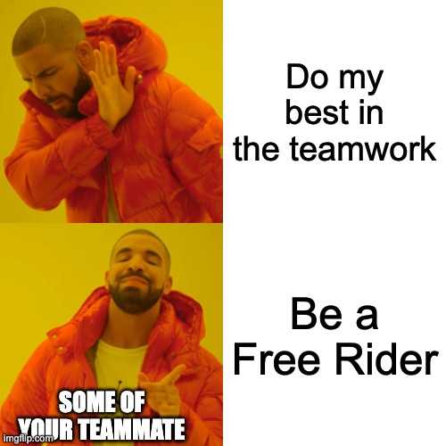 Free Rider Problem | Do my best in the teamwork; Be a Free Rider; SOME OF YOUR TEAMMATE | image tagged in memes,drake hotline bling | made w/ Imgflip meme maker