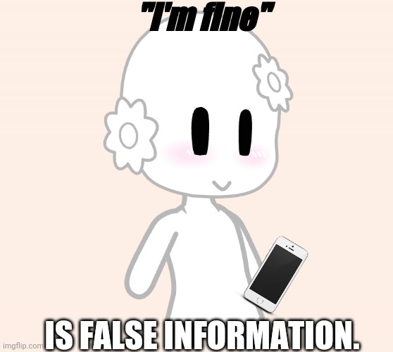 "It's fine" | "I'm fine"; IS FALSE INFORMATION. | image tagged in relatable,gacha club,anime | made w/ Imgflip meme maker