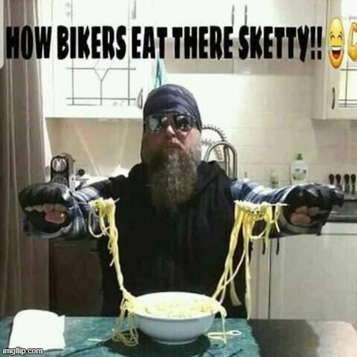 image tagged in how bikers eat there sketty | made w/ Imgflip meme maker