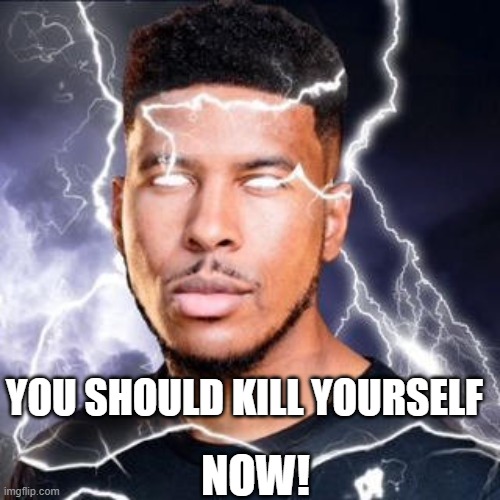 LowTierGod | YOU SHOULD KILL YOURSELF NOW! | image tagged in lowtiergod | made w/ Imgflip meme maker