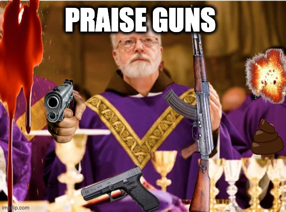 PRAISE GUNS | image tagged in memes,catholic church,republicans,gop,nra,christians | made w/ Imgflip meme maker