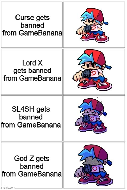 dammit | Curse gets banned from GameBanana; Lord X gets banned from GameBanana; SL4SH gets banned from GameBanana; God Z gets banned from GameBanana | image tagged in bf depressed | made w/ Imgflip meme maker