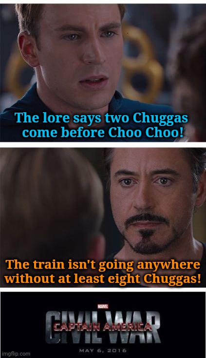 The Great Choo Choo Debate | The lore says two Chuggas 
come before Choo Choo! The train isn't going anywhere
without at least eight Chuggas! | image tagged in memes,marvel civil war 1,chugga,choo,number,train | made w/ Imgflip meme maker