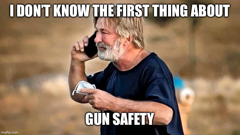 Alec Baldwin D&D | I DON’T KNOW THE FIRST THING ABOUT GUN SAFETY | image tagged in alec baldwin d d | made w/ Imgflip meme maker