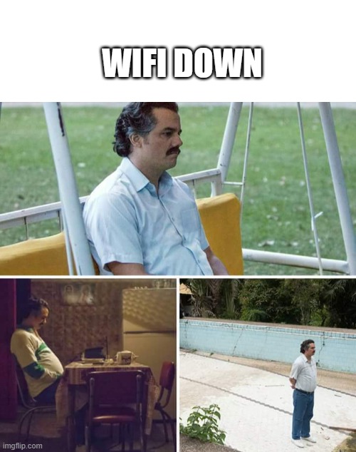 WIFI DOWN | image tagged in blank white template,memes,sad pablo escobar | made w/ Imgflip meme maker
