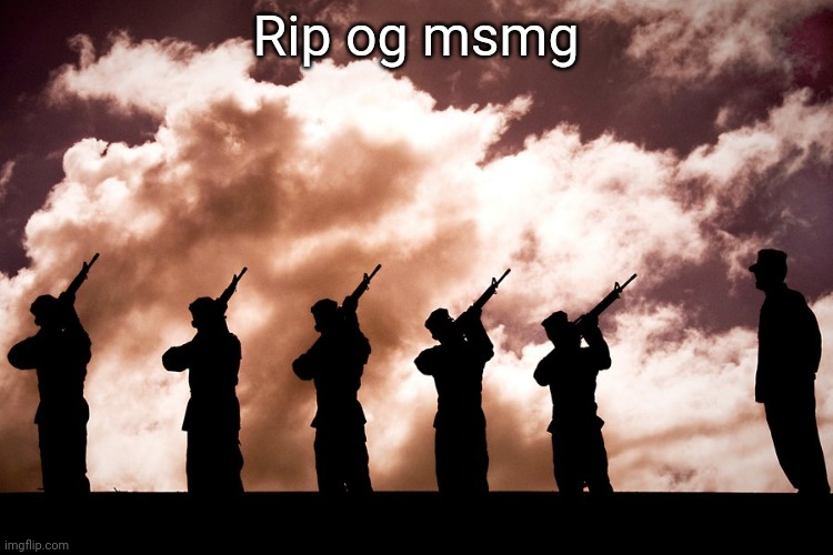 21 gun Salute | Rip og msmg | image tagged in 21 gun salute | made w/ Imgflip meme maker