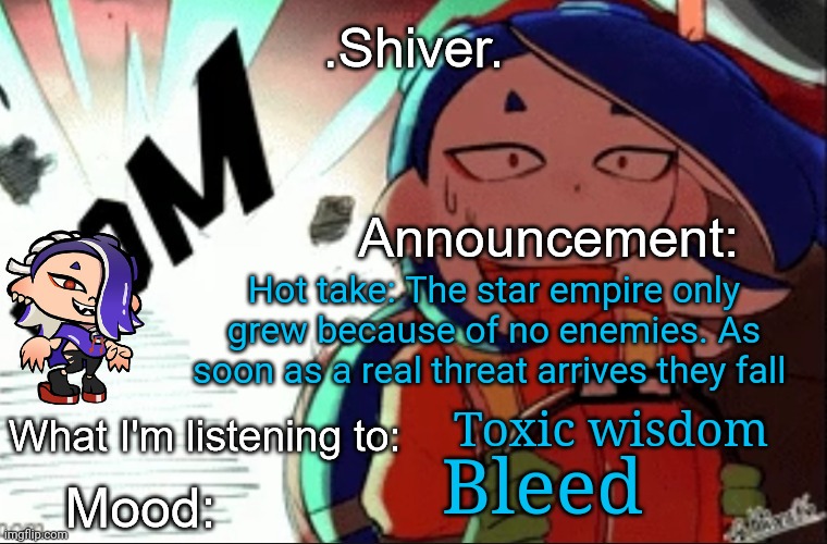 .Shiver. announcement template (thanks blook) | Hot take: The star empire only grew because of no enemies. As soon as a real threat arrives they fall; Toxic wisdom; Bleed | image tagged in shiver announcement template thanks blook | made w/ Imgflip meme maker