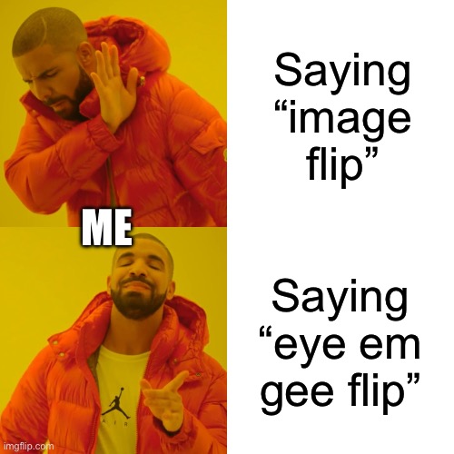 who says it this way? | Saying “image flip”; ME; Saying “eye em gee flip” | image tagged in memes,drake hotline bling,imgflip | made w/ Imgflip meme maker