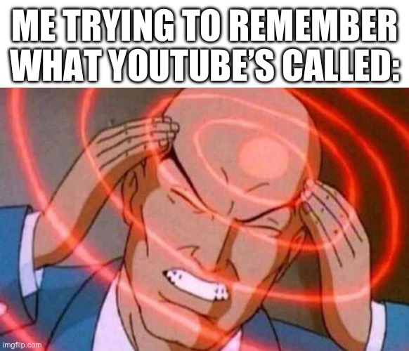 tbh i just got lazy. I just wanted to post a meme | ME TRYING TO REMEMBER WHAT YOUTUBE’S CALLED: | image tagged in anime guy brain waves,youtube | made w/ Imgflip meme maker