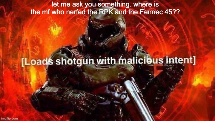 bro call of duty nerfed one of the best long range and short range guns. i hate it | let me ask you something. where is the mf who nerfed the RPK and the Fennec 45?? | image tagged in loads shotgun with malicious intent,call of duty | made w/ Imgflip meme maker