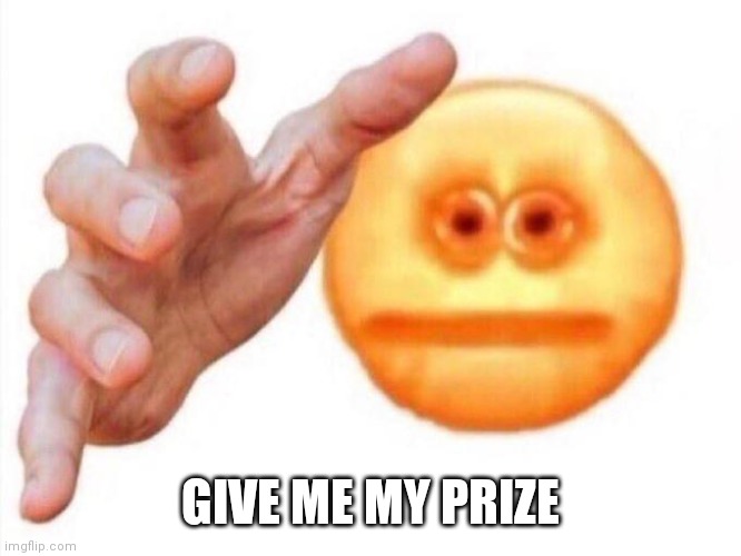 Posting this here because I'm banned from Unsubmitted Images | GIVE ME MY PRIZE | image tagged in cursed emoji hand grabbing | made w/ Imgflip meme maker