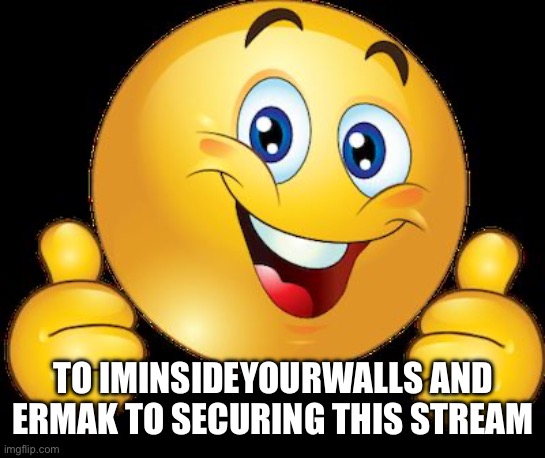 Well done | TO IMINSIDEYOURWALLS AND ERMAK TO SECURING THIS STREAM | image tagged in well done | made w/ Imgflip meme maker