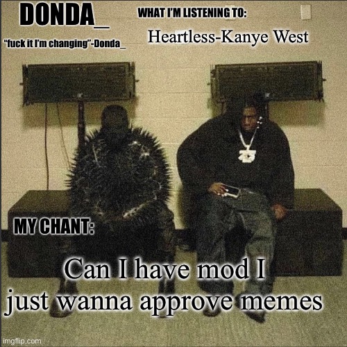 Donda | Heartless-Kanye West; Can I have mod I just wanna approve memes | image tagged in donda | made w/ Imgflip meme maker