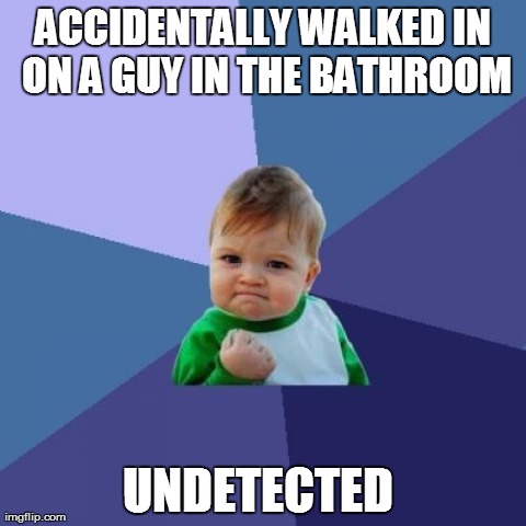 Whew! That Was Close! Almost Looked Like A Creeper!  | ACCIDENTALLY WALKED IN ON A GUY IN THE BATHROOM UNDETECTED | image tagged in memes,success kid | made w/ Imgflip meme maker