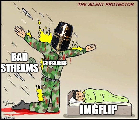 Imgflip sleeping peacefuly when imgflip is having a civil war | BAD STREAMS; CRUSADERS; IMGFLIP | image tagged in the silent protector | made w/ Imgflip meme maker