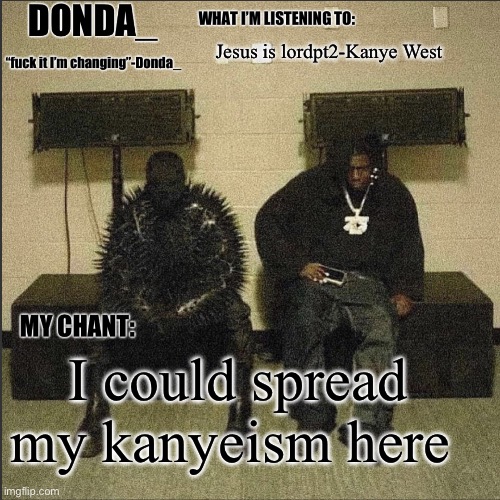 Ik yeezus we trust | Jesus is lordpt2-Kanye West; I could spread my kanyeism here | image tagged in donda | made w/ Imgflip meme maker