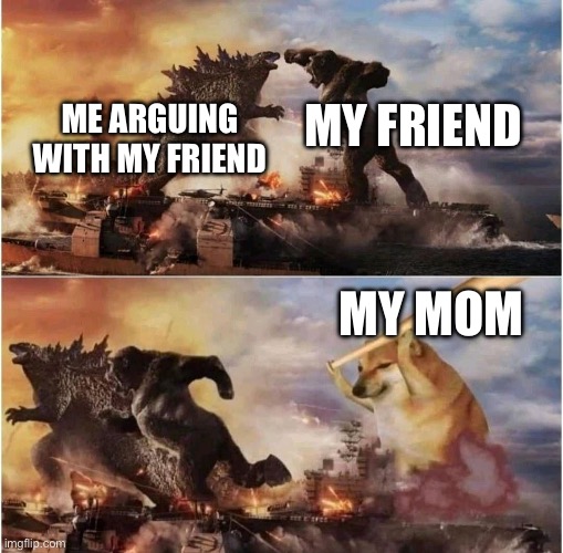 Kong Godzilla Doge | MY FRIEND; ME ARGUING WITH MY FRIEND; MY MOM | image tagged in kong godzilla doge,dablons | made w/ Imgflip meme maker