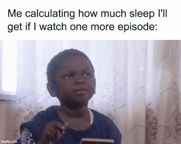 When I was still into TV, this was so relatable :D | made w/ Imgflip meme maker