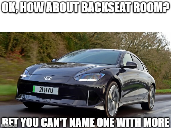 Bet | OK, HOW ABOUT BACKSEAT ROOM? BET YOU CAN'T NAME ONE WITH MORE | image tagged in cars,debate,memes | made w/ Imgflip meme maker