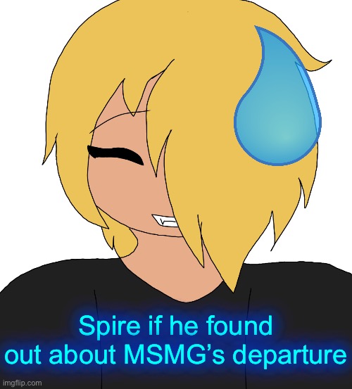 Spire smiling | Spire if he found out about MSMG’s departure | image tagged in spire smiling | made w/ Imgflip meme maker
