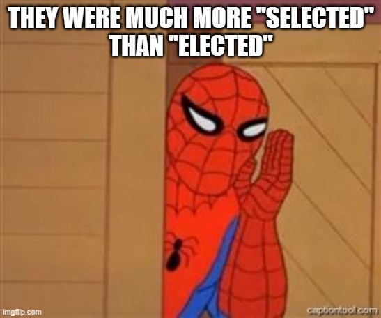 psst spiderman | THEY WERE MUCH MORE "SELECTED"
THAN "ELECTED" | image tagged in psst spiderman | made w/ Imgflip meme maker