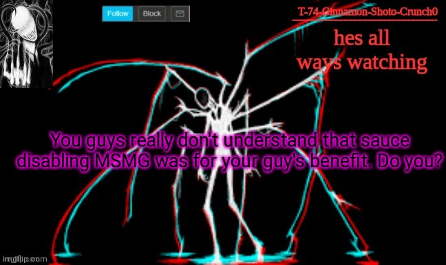 Y'all need to let go fr | You guys really don't understand that sauce disabling MSMG was for your guy's benefit. Do you? | image tagged in slendy | made w/ Imgflip meme maker